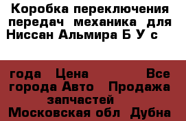 Коробка переключения передач (механика) для Ниссан Альмира Б/У с 2014 года › Цена ­ 22 000 - Все города Авто » Продажа запчастей   . Московская обл.,Дубна г.